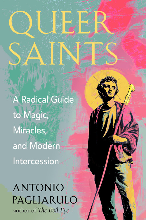 Queer Saints (A Radical Guide to Magic, Miracles, and Modern Intercession) by Antonio Pagliarulo, 9781578639076