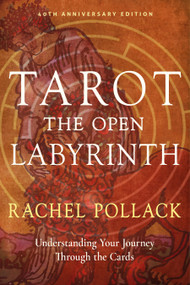Tarot: The Open Labyrinth-40th Anniversary Edition (Understanding Your Journey Through the Cards) by Rachel Pollack, Zoe Matoff, Mat Auryn, 9781578639144