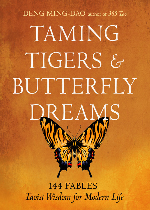 Taming Tigers & Butterfly Dreams (144 Fables-Taoist Wisdom for Modern Life) by Deng Ming-Dao, Ming-Dao Deng, 9781642970777