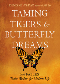 Taming Tigers & Butterfly Dreams (144 Fables-Taoist Wisdom for Modern Life) by Deng Ming-Dao, Ming-Dao Deng, 9781642970777