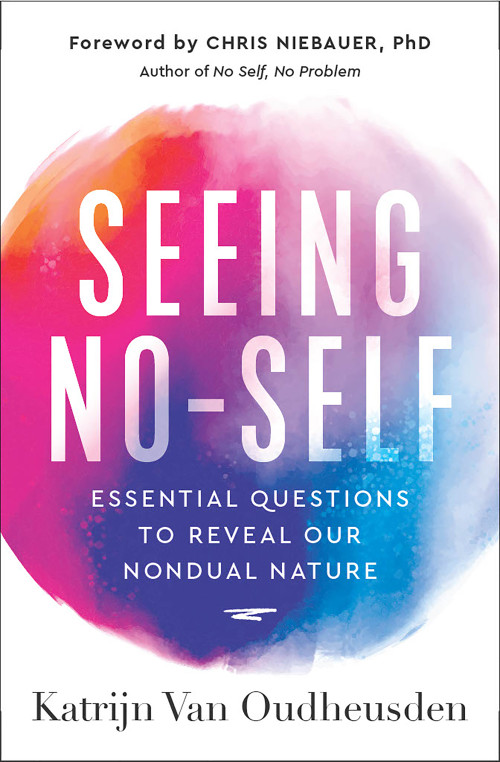 Seeing No-Self (Essential Questions to Reveal Our Nondual Nature) by Katrijn Van Oudheusden, Chris Niebauer, 9781950253777