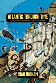 Atlantis Through Time (The Writing and Rewriting of an Occult Legend) by Sian Ingham, 9781968185008