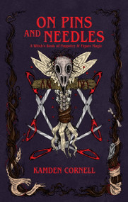 On Pins and Needles (A Witch's Book of Poppetry & Figure Magic) by Kamden Cornell, 9781968185107