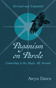 Paganism on Parole (Connecting to the Magic All Around (Revised and Expanded)) by Awyn Dawn, 9781968185114