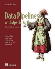 Data Pipelines with Apache Airflow, Second Edition (Orchestration for data and AI) by Julian de Ruiter, Ismael Cabral, Kris Geusebroek, Daniel van der Ende, Bas Harenslak, 9781633436374