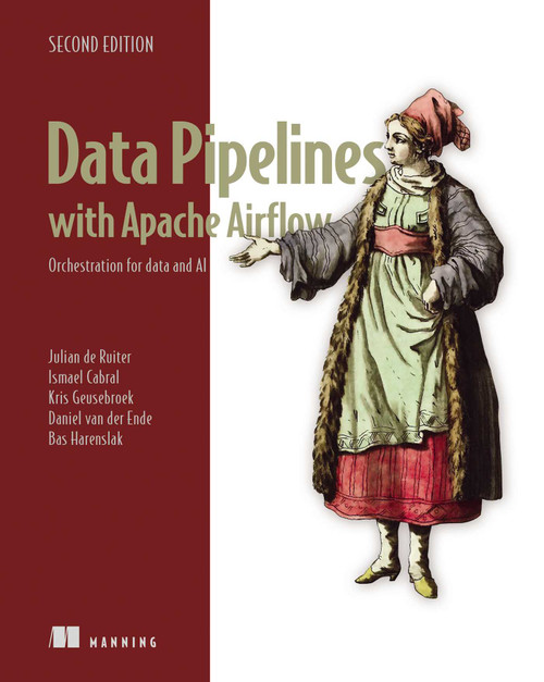 Data Pipelines with Apache Airflow, Second Edition (Orchestration for data and AI) by Julian de Ruiter, Ismael Cabral, Kris Geusebroek, Daniel van der Ende, Bas Harenslak, 9781633436374