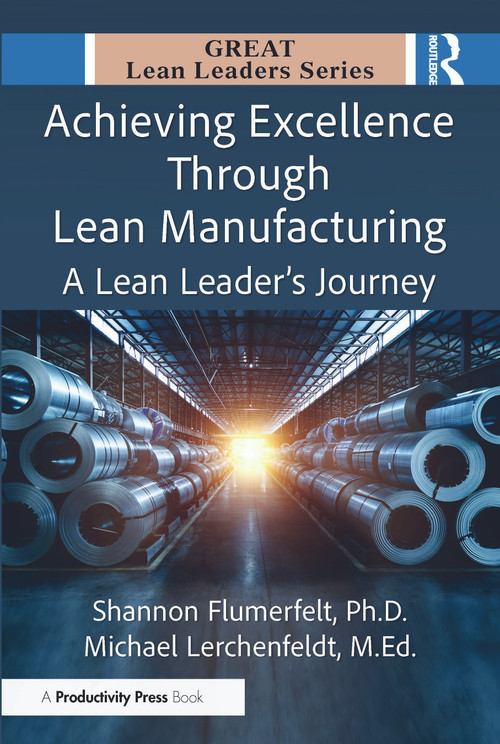 Achieving Excellence Through Lean Manufacturing (A Lean Leader's Journey) by Shannon Flumerfelt, PhD, Michael Lerchenfeldt, Ed.D., 9781041118022