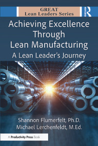 Achieving Excellence Through Lean Manufacturing (A Lean Leader's Journey) by Shannon Flumerfelt, Ph.D., Michael Lerchenfeldt, Ed.D., 9781041118022