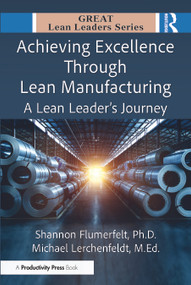 Achieving Excellence Through Lean Manufacturing (A Lean Leader's Journey) by Shannon Flumerfelt, Ph.D., Michael Lerchenfeldt, Ed.D., 9781041118022