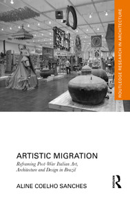 Artistic Migration (Reframing Post-War Italian Art, Architecture, and Design in Brazil) by Aline Coelho Sanches, 9781032729275