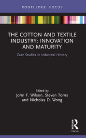 The Cotton and Textile Industry: Innovation and Maturity (Case Studies in Industrial History) - 9780367684006 by John F. Wilson, Steven Toms, Nicholas D. Wong, 9780367684006