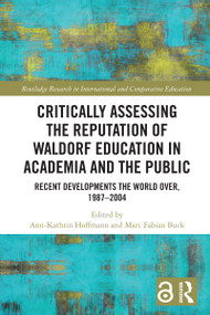 Critically Assessing the Reputation of Waldorf Education in Academia and the Public: Recent Developments the World Over, 1987-2004 by Ann-Kathrin Hoffmann, Marc Fabian Buck, 9781032569291