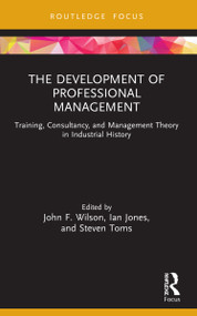 The Development of Professional Management (Training, Consultancy, and Management Theory in Industrial History) - 9781032074535 by John F. Wilson, Ian Jones, Steven Toms, 9781032074535