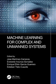 Machine Learning for Complex and Unmanned Systems by Jose Martinez-Carranza, Everardo Inzunza-Gonzalez, Enrique Efren Garcia-Guerrero, Esteban Tlelo-Cuautle, 9781032473307