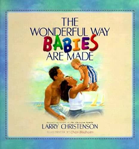 The Wonderful Way Babies Are Made by Larry Christenson, Cheri Bladholm, 9780764223419