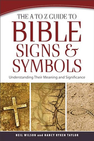 The A to Z Guide to Bible Signs and Symbols (Understanding Their Meaning and Significance) by Neil Wilson, Nancy Ryken Taylor, 9780801014796