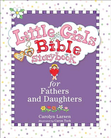 Little Girls Bible Storybook for Fathers and Daughters by Carolyn Larsen, Caron Turk, 9780801015496