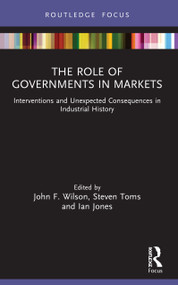 The Role of Governments in Markets (Interventions and Unexpected Consequences in Industrial History) - 9781032052984 by John F. Wilson, Steven Toms, Ian Jones, 9781032052984