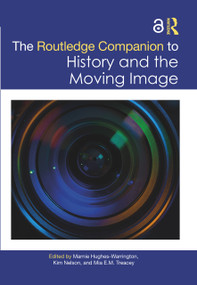 The Routledge Companion to History and the Moving Image by Marnie Hughes-Warrington, Kim Nelson, Mia E.M. Treacey, 9781032203324