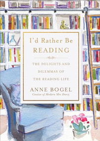 I'd Rather Be Reading (The Delights and Dilemmas of the Reading Life) by Anne Bogel, 9780801072925