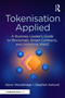 Tokenisation Applied (A Business Leader's Guide to Blockchain, Smart Contracts, and Unlocking Web3) by Kevin Wooldridge, Stephen Ashurst, 9781032939643