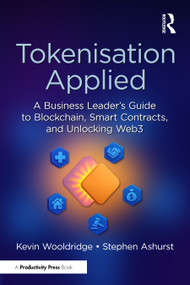 Tokenisation Applied (A Business Leader's Guide to Blockchain, Smart Contracts, and Unlocking Web3) by Kevin Wooldridge, Stephen Ashurst, 9781032939643
