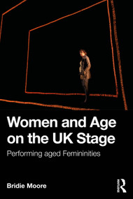 Women and Age on the UK Stage (Performing Aged Femininities) by Bridie Moore, 9780367903282