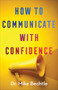 How to Communicate with Confidence by Dr. Mike Bechtle, 9780800747374