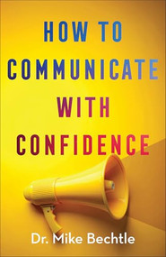 How to Communicate with Confidence by Dr. Mike Bechtle, 9780800747374