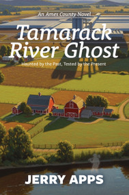 Tamarack River Ghost (When Progress Stirs the Dead and Divides the Living) by Jerry Apps, 9781967311989