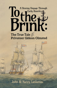To the Brink (A Stormy Voyage Through Early America The True Tale of Privateer Gideon Olmsted) by John Lankenau, Nancy Lankenau, 9781967311880