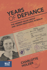 Years of Defiance (The Herbert Baum Group and Jewish Resistance in Berlin) by Charlotte Holzer, William Templer, 9789653086685