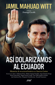 Así dolarizamos al Ecuador: Memorias de un acierto histórico en América Latina / How We Dollarized Ecuador (Spanish Edition) by Jamil Mahuad, 9789584293848