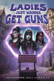 Ladies Just Wanna Get Guns (An Isekai LitRPG) by Christopher Hall, Maxlex, 9781039465237