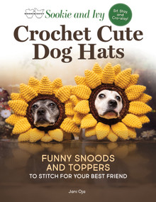 Sookie and Ivy Crochet Cute Dog Hats (Funny Snoods and Toppers to Stitch for Your Best Friend) by Jani Oja, 9781639811250