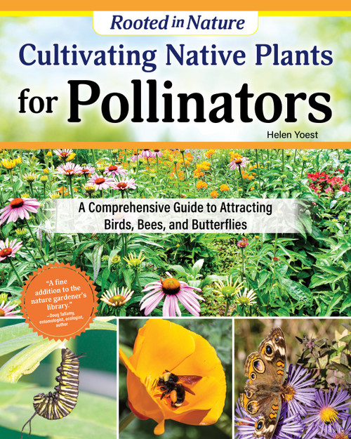 Cultivating Native Plants for Pollinators (A Comprehensive Guide to Attracting Birds, Bees, and Butterflies) by Helen Yoest, 9781580116206