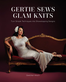 Gertie Sews Glam Knits (Turn Simple Techniques into Showstopping Designs) by Gretchen Hirsch, 9781419769573