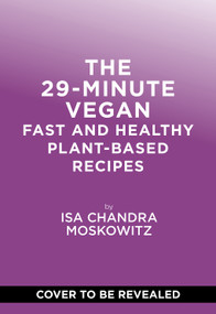 The 29-Minute Vegan (Fast and Healthy Plant-Based Recipes) by Isa Chandra Moskowitz, 9781419770128