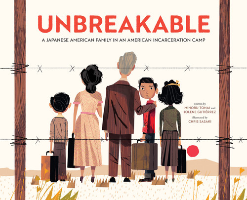 Unbreakable (A Japanese American Family in an American Incarceration Camp (A Picture Book)) by Minoru Tonai, Jolene Gutiérrez, Chris Sasaki, 9781419772894