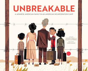 Unbreakable (A Japanese American Family in an American Incarceration Camp) by Minoru Tonai, Jolene Gutiérrez, Chris Sasaki, 9781419772894