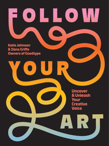 Follow Your Art (Uncover and Unleash Your Creative Voice) by Katie Johnson, Ilana Griffo, 9781419776823