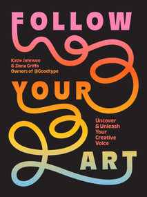 Follow Your Art (Uncover and Unleash Your Creative Voice) by Katie Johnson, Ilana Griffo, 9781419776823