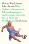 How To Watch Soccer Like a Genius (What Architects, Stuntwomen, Paleoanthropologists, and Computer Scientists Reveal About the World's Game) by Nick Greene, 9781419777172