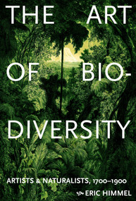 The Art of Biodiversity (Artists & Naturalists, 1700-1900) by Eric Himmel, 9781419777257