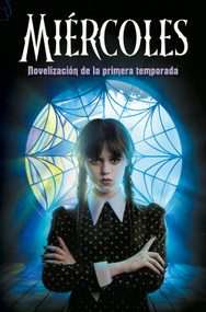 Miércoles. Novelización de la primera temporada / Wednesday: A Novelization of Season One (Spanish Edition) by Los Guionistas De La Serie, Tehlor Kay Mejia, 9788410396784