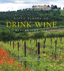 Fifty Places to Drink Wine Before You Die (Travel Experts Share the World's Greatest Wine Destinations) by DC Helmuth, 9781419783937