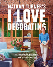 Nathan Turner's I Love Decorating (Creating Stylish, Thoughtful, and Personal Spaces) by Nathan Turner, 9781419783982