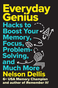 Everyday Genius (Hacks to Boost Your Memory, Focus, Problem-Solving, and Much More) by Nelson Dellis, Barbara Oakley, 9781419784811