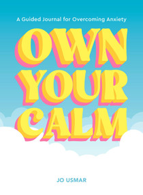 Own Your Calm (A Guided Journal for Overcoming Anxiety) by Jo Usmar, 9781419786327