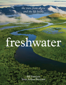 Freshwater (The View from Above and the Life Below) by Yann Arthus-Bertrand, Bill François, 9781419787676